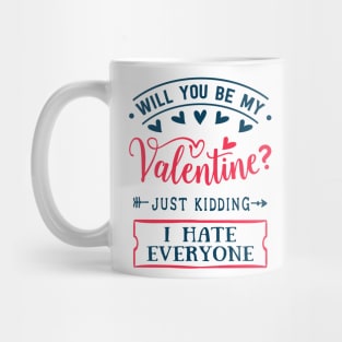 Will You Be My Valentine Just Kidding I Hate Everyone Mug